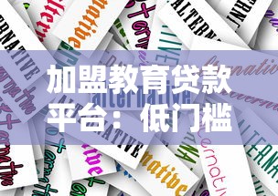 加盟教育贷款平台：低门槛创业与教育金融双赢机遇