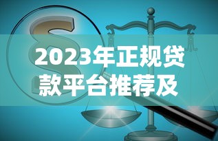 2023年正规贷款平台推荐及选择指南