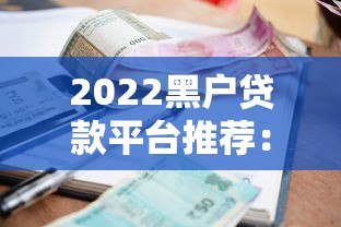 2022黑户贷款平台推荐：征信差也能快速下款的口子盘点