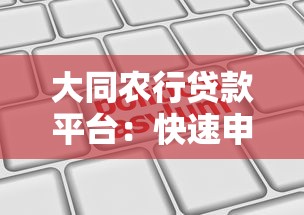 大同农行贷款平台：快速申请攻略与低息政策解析
