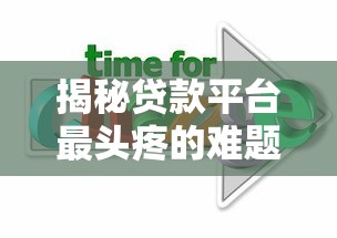 揭秘贷款平台最头疼的难题与应对策略