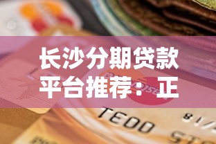 长沙分期贷款平台推荐：正规机构选择与避坑指南