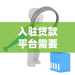 入驻贷款平台需要哪些条件？流程与注意事项全解析