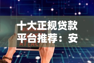 十大正规贷款平台推荐：安全靠谱，额度灵活