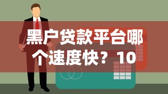 黑户贷款平台哪个速度快？10个秒下款渠道及避坑指南