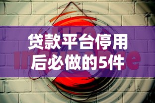 贷款平台停用后必做的5件事：安全注销与避坑指南