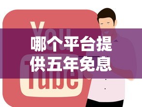 哪个平台提供五年免息贷款？正规低息渠道推荐