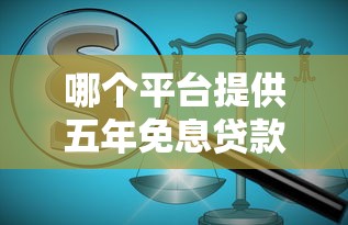 哪个平台提供五年免息贷款？正规低息渠道推荐