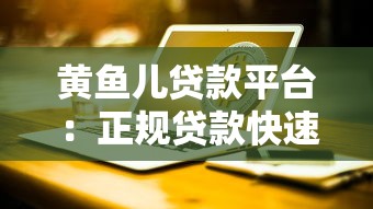 黄鱼儿贷款平台：正规贷款快速到账，解决你的资金难题
