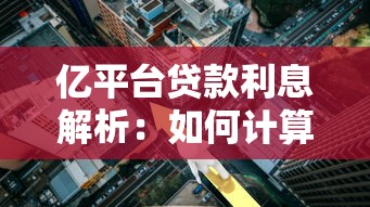 亿平台贷款利息解析：如何计算、降低利息成本及避坑指南