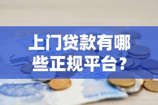 上门贷款有哪些正规平台？10大靠谱渠道推荐