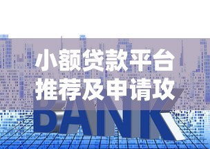 小额贷款平台推荐及申请攻略，快速下款技巧分享