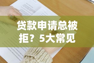 贷款申请总被拒？5大常见原因+解决办法全解析