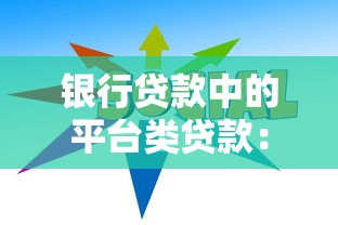 银行贷款中的平台类贷款：优势、流程与避坑指南