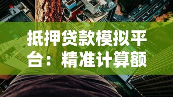 抵押贷款模拟平台：精准计算额度与利率的申请攻略