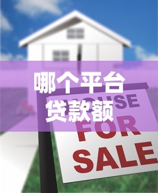 哪个平台贷款额度高？正规大平台推荐及避坑指南