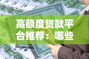 高额度贷款平台推荐：哪些渠道能快速借到10万以上？