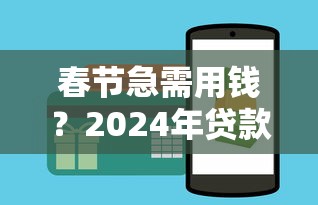 春节急需用钱？2024年贷款平台选择攻略及注意事项