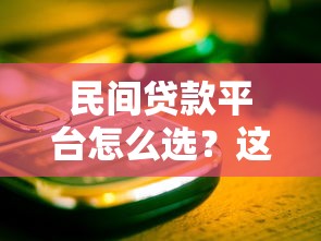 民间贷款平台怎么选？这5个关键点帮你避开雷区