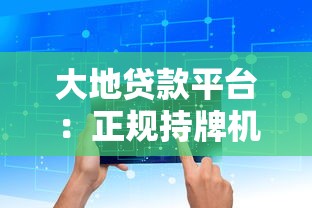 大地贷款平台：正规持牌机构，快速解决资金周转难题