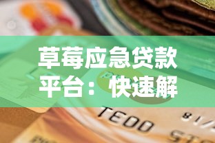 草莓应急贷款平台：快速解决资金难题的借款新选择
