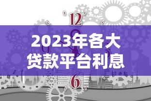 2023年各大贷款平台利息对比及省钱技巧