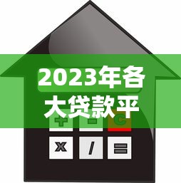 2023年各大贷款平台利息对比及省钱技巧
