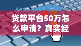 贷款平台50万怎么申请？真实经验分享+避坑指南