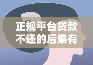 正规平台贷款不还的后果有哪些？这些影响必须提前了解
