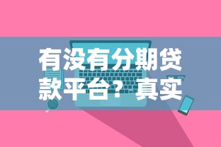 有没有分期贷款平台？真实靠谱的渠道推荐