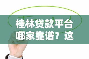 桂林贷款平台哪家靠谱？这5家正规机构值得推荐