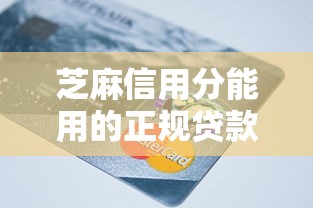 芝麻信用分能用的正规贷款平台有哪些？这10个渠道靠谱推荐