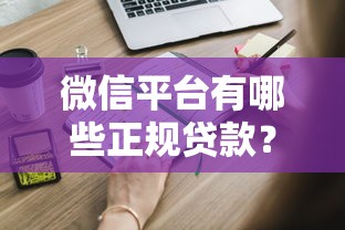 微信平台有哪些正规贷款?这些渠道申请快门槛低 微信平台有哪些正规贷款?这些渠道申请快门槛低