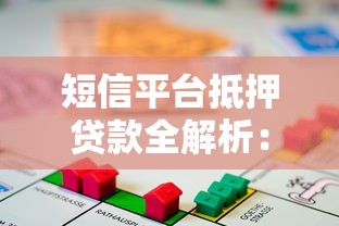 短信平台抵押贷款全解析：如何高效申请与避坑指南