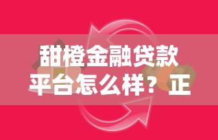 甜橙金融贷款平台怎么样？正规贷款申请攻略分享