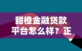 甜橙金融贷款平台怎么样？正规贷款申请攻略分享