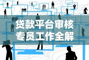 贷款平台审核专员工作全解析：职责、流程与职业发展