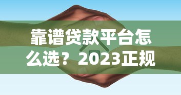 靠谱贷款平台怎么选？2023正规平台避坑指南