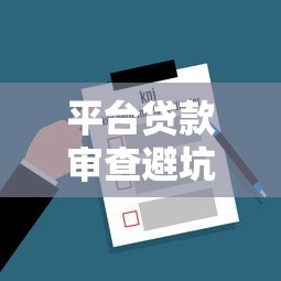 平台贷款审查避坑指南：10个关键点提高通过率
