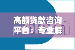 高额贷款咨询平台：专业解决方案助你轻松融资