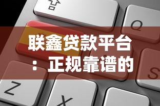 联鑫贷款平台：正规靠谱的借贷选择与申请全攻略