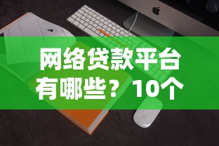 网络贷款平台有哪些？10个正规渠道推荐及避坑指南