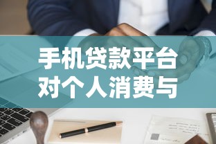 手机贷款平台对个人消费与金融安全的影响及利弊分析