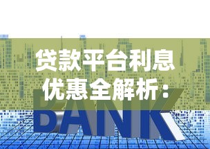 贷款平台利息优惠全解析：如何选择低息贷款省更多
