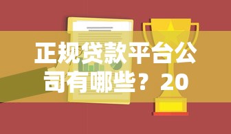 正规贷款平台公司有哪些？2023年靠谱选择指南