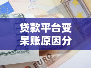 贷款平台变呆账原因分析及应对策略 贷款平台变呆账原因分析及应对策略