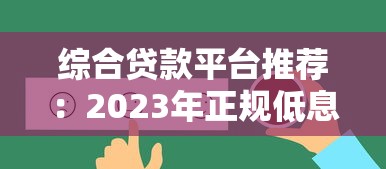 综合贷款平台推荐：2023年正规低息贷款渠道全解析