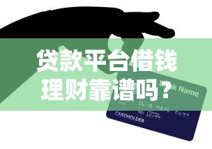 贷款平台借钱理财靠谱吗？5大风险与3个实用技巧解析