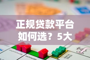 正规贷款平台如何选?5大标准助你安全借贷 正规贷款平台如何选?5大标准助你安全借贷