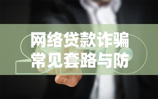 网络贷款诈骗常见套路与防范指南